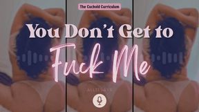 You Don’t Get to Fuck Me - AllieSays Cuck Training Femdom POV Audio