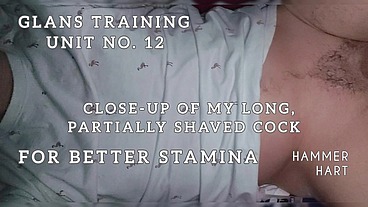 Glans Training Unit No. 12 - Close-Up Of My Long Partially Shaved Cock For Better Stamina