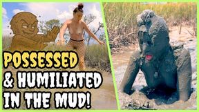 Possessed and Humiliated by a Mud Ghost