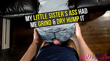 MY LITTLE SISTER&#039_S ASS HAD ME GRIND &amp_ DRY HUMP IT - Preview - ImMeganLive