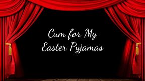 Cum for My Easter Pyjamas