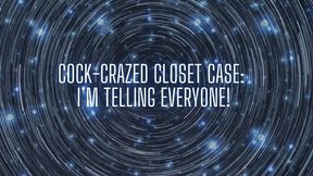 Cock-crazed Closet Case - I’m Telling Everyone
