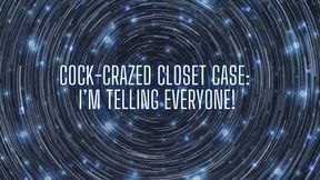Cock-crazed Closet Case - I’m Telling Everyone