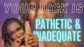 Your Dick Is Pathetic And Inadequate