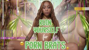 Ruin Yourself For Porn Brats