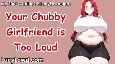 Your Chubby Girlfriend is Too Loud - ASMR Audio