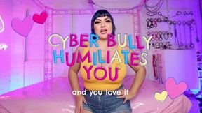 CyberBully HUMILIATES you!