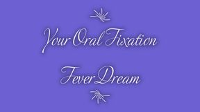 Your Oral Fixation Fever Dream