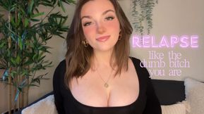 Relapse like the Dumb Bitch You Are - Beta Loser Verbal Humiliation and Degradation