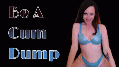 Be A Cum Dump