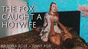 The Fox Caught a Hotwife (Arizona Rose, Finny Fox)