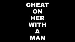 CHEAT ON HER WITH A MAN