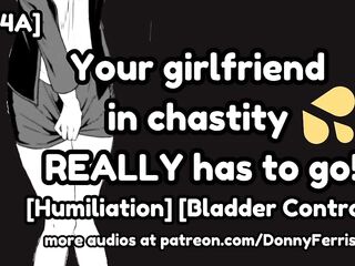 Your Girlfriend in Chastity TRULY Has to Go! [F4A] [Audio RP] [Urinate] [Omorashi] [Public Humiliation] [Corporalist Listener] [Bladder Control]