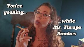 You're Gooning while Ms. Thrope Smokes