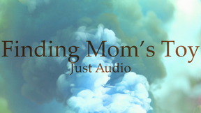 JUST AUDIO : Finding Mom&#039;s Toy