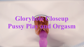 Gloryhole Closeup Pussy Play and Orgasm