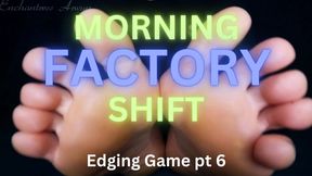 MORNING FACTORY SHIFT: Edging Game pt 6
