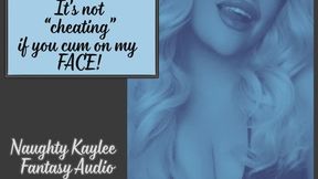 It s Not Cheating if you Cum on my Face - A Naughty Kaylee Audio