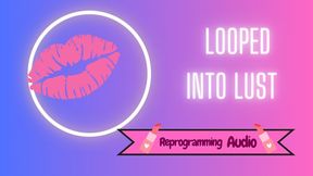 Looped into Lust