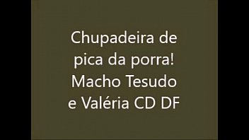 Chupadeira de pica da porra! Macho Tesudo e Val&eacute_ria CD DF