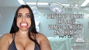 Perverted dentist explores Vanessa’s mouth and breath | part II - Lalo Cortez and Vanessa