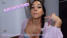 Alini unfiltered Ep8 Mein Fetisch wird dein Fetisch