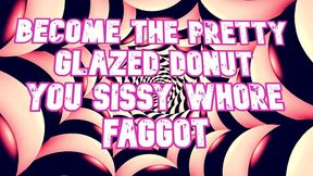 become the sissy whore and look like a glazed donut by goddess lana