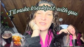 I'll make breakfast with you