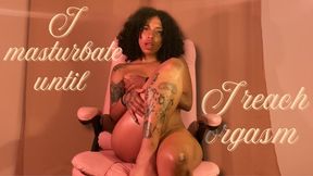 I MASTURBATE UNTIL I REACH ORGASM