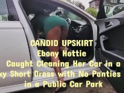 UPSKIRT No PANTIES in a Public Car Park - Hot EBONY Cleaning Her Car - CANDID