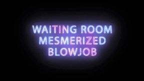 Mesmerized Waitingroom blowjob training