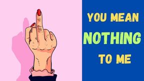 You mean nothing to me