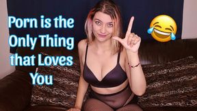 Porn Is The Only Thing That Loves You WMV