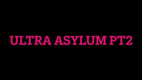 Ultra Asylum pt 2