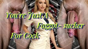 You're Just A Faggot- sucker For Cock (reverse psychology)!