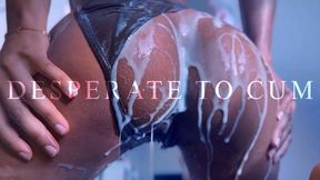 DESPERATE TO CUM