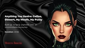 Anything You Desire: Coffee, Dessert, My Mouth, My Pussy