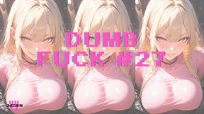DUMB FUCK #27