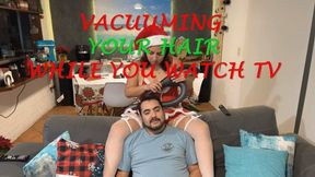 VACUUMING YOUR HAIR WHILE YOU WATCH TV