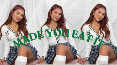 MADE YOU EAT IT