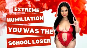 Extreme Humiliation you was the school loser