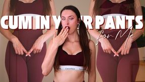 Cum In Your Pants for Me