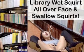 Library Wet Squirt All Over Face & Swallow Squirts!