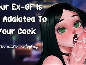 Your Ex-Girlfriend Is Still Addicted To Your Cock
