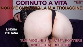 LINGUA ITALIANA - CORNUTO A VITA - NON C’E’ CURA PER LA MIA TROIAGGINE - TUA MOGLIE SI E’ FATTA FOTTERE ANCHE DAL DOTTORE