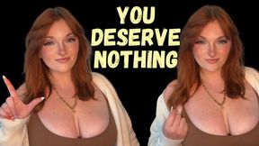 You Deserve Nothing - Unethical Findom Manipulation Homewreck Financial Domination Goddess Worship Loser Verbal Humiliation
