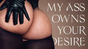 My ass owns your desire - Ass Worship