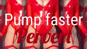 Pump faster pervert