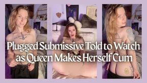 Plugged Submissive Watches as Queen Makes Herself Cum