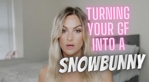 Turning Your GF Into A Snowbunny